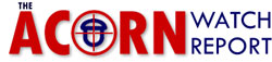 ACORN Watch is dedicated to exposing those who jeopardize the integrity of our democratic process. We resolve to inform the public regarding the forces that threaten the Constitutional right of all Americans to have their ballot counted without interference or manipulation. We will, without hesitation or bias, divulge the name of any group or individual who infringes upon the right of any citizen to participate in the electoral process.
