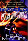 I would have to disagree with the previous commentary that "Death by Entertainment" is not a credible resource of information on the entertainment industry. On the contrary, I found Holly McClure's book to be uniquely informative, full of helpful information, interesting examples, and one of the few books with a chapter devoted to helping parents teach their children to be discerning when it comes to the media.  - (Reviewer)