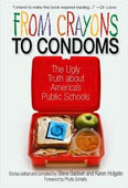 What's really going at your local public school? In From Crayons to Condoms: The Ugly Truth About America's Public Schools, Steven Baldwin and Karen Holgate let parents, concerned teachers and students speak for themselves about the dismal state of government education in America today.  