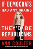 “Uttering lines that send liberals into paroxysms of rage, otherwise known as ‘citing facts,’ is the spice of life. When I see the hot spittle flying from their mouths and the veins bulging and pulsing above their eyes, well, that’s when I feel truly alive.”   So begins If Democrats Had Any Brains, They’d Be Republicans, Ann Coulter’s funniest, most devastating, and, yes, most outrageous book to date.   