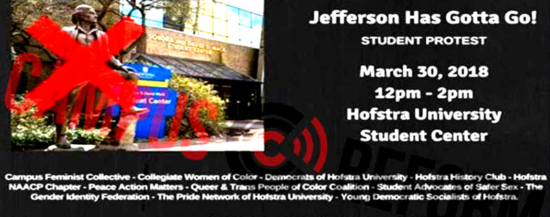 "'Not to bring problems, but I'd like to point out that as you are making the protest about your right to freedom of speech, don't forget that people like Jefferson gave you that right. The Sondra and David S. Mack Student Center is one of the central points for on-campus life and student activities,' the petition reads. 'It is unfortunate then that a bronze sculpture of a 71-year-old Thomas Jefferson, gifted to the university by Hofstra Trustee David Mack, is right in front of the Student Center.'" - Campus Reform 