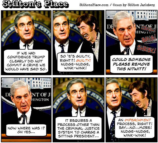 "After two years and millions of dollars spent on a fruitless investigation, Robert Mueller finally crawled from the primordial ooze to reveal himself as a swamp-dwelling Deep State weasel bent on overthrowing the President of the United States." - Stiltons Place 
