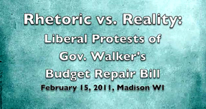 Rhetoric vs. Reality: Liberal Protest of Gov. Walker's Budget Repair Plan.  